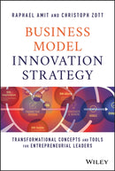 Business Model Innovation Strategy : Transformational Concepts and Tools for Entrepreneurial Leaders-9781119689683