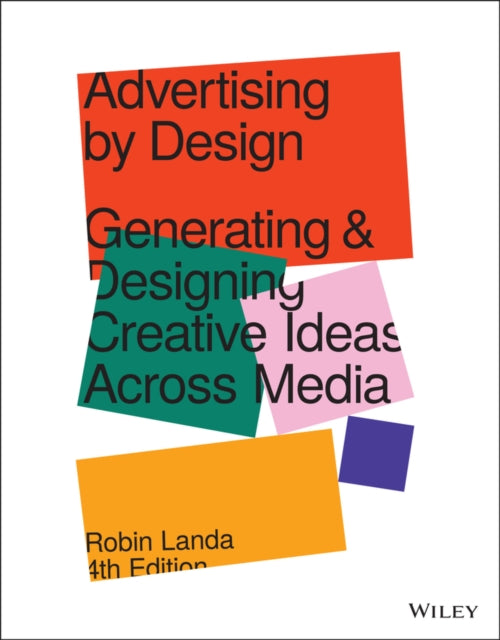 Advertising by Design : Generating and Designing Creative Ideas Across Media-9781119691495