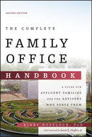The Complete Family Office Handbook : A Guide for Affluent Families and the Advisors Who Serve Them-9781119694007