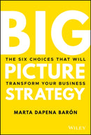 Big Picture Strategy : The Six Choices That Will Transform Your Business-9781119712060