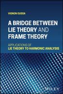 A Bridge Between Lie Theory and Frame Theory : Applications of Lie Theory to Harmonic Analysis-9781119712138
