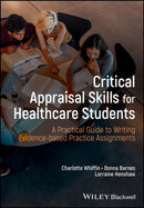 Critical Appraisal Skills for Healthcare Students – A Practical Guide to Writing Evidence–based Practice Assignments