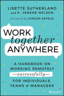 Work Together Anywhere : A Handbook on Working Remotely -Successfully- for Individuals, Teams, and Managers-9781119745228