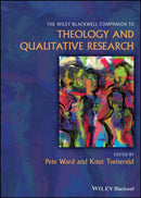 The Wiley Blackwell Companion to Theology and Qual itative Research