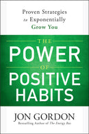 The Power of Positive Habits : Proven Strategies to Exponentially Grow You-9781119757412