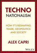 Techno-Nationalism : How It's Reshaping Trade, Geopolitics and Society-9781119766063