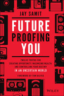 Future–Proofing You – Twelve Truths for Creating Opportunity, Maximizing Wealth, and Controlling your Destiny in an Uncertain World