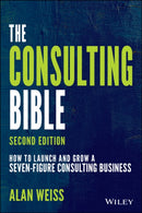 The Consulting Bible : How to Launch and Grow a Seven-Figure Consulting Business-9781119776871