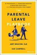 The Parental Leave Playbook : 10 Touchpoints to Transition Smoothly, Strengthen Your Family, and Continue Building your Career-9781119789239