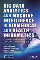 Big Data Analytics and Machine Intelligence in Biomedical and Health Informatics : Concepts, Methodologies, Tools and Applications-9781119791737