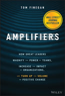 Amplifiers – How Great Leaders Magnify the Power of Teams, Increase the Impact of Organizations, and Turn Up the Volume on Positive Change