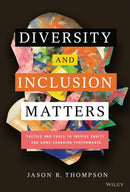 Diversity and Inclusion Matters : Tactics and Tools to Inspire Equity and Game-Changing Performance-9781119799535
