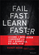 Fail Fast, Learn Faster – Lessons in Data–Driven Leadership in an Age of Disruption, Big Data, and AI