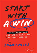 Start With a Win – Tools and Lessons to Create Personal and Business Success
