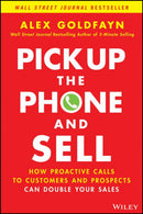 Pick Up The Phone and Sell : How Proactive Calls to Customers and Prospects Can Double Your Sales-9781119814603