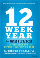 The 12 Week Year for Writers : A Comprehensive Guide to Getting Your Writing Done-9781119817437