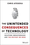 The Unintended Consequences of Technology : Solutions, Breakthroughs, and the Restart We Need-9781119817598