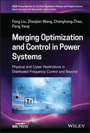 Merging Optimization and Control in Power Systems : Physical and Cyber Restrictions in Distributed Frequency Control and Beyond-9781119827924