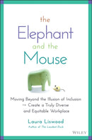 The Elephant and the Mouse : Moving Beyond the Illusion of Inclusion to Create a Truly Diverse and Equitable Workplace-9781119836254
