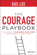 The Courage Playbook : Five Steps to Overcome Your Fears and Become Your Best Self-9781119848905