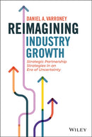 Reimagining Industry Growth : Strategic Partnership Strategies in an Era of Uncertainty-9781119855927
