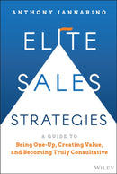 Elite Sales Strategies : A Guide to Being One-Up, Creating Value, and Becoming Truly Consultative-9781119858942