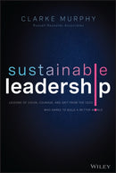 Sustainable Leadership : Lessons of Vision, Courage, and Grit from the CEOs Who Dared to Build a Better World-9781119872153