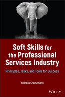 Soft Skills for the Professional Services Industry : Principles, Tasks, and Tools for Success-9781119875536
