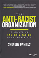 The Anti-Racist Organization : Dismantling Systemic Racism in the Workplace-9781119880622