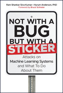 Not with a Bug, But with a Sticker : Attacks on Machine Learning Systems and What To Do About Them-9781119883982