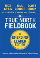 True North Fieldbook, Emerging Leader Edition : The Emerging Leader's Guide to Leading Authentically in Today's Workplace-9781119886266