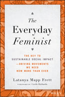 The Everyday Feminist : The Key to Sustainable Social Impact  Driving Movements We Need Now More than Ever-9781119890461