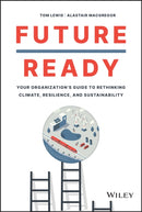 Future Ready : Your Organization's Guide to Rethinking Climate, Resilience, and Sustainability-9781119894568