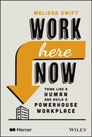 Work Here Now – Think Like a Human and Build a Powerhouse Workplace