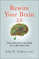 Rewire Your Brain 2.0 – Five Healthy Factors to a Better Life