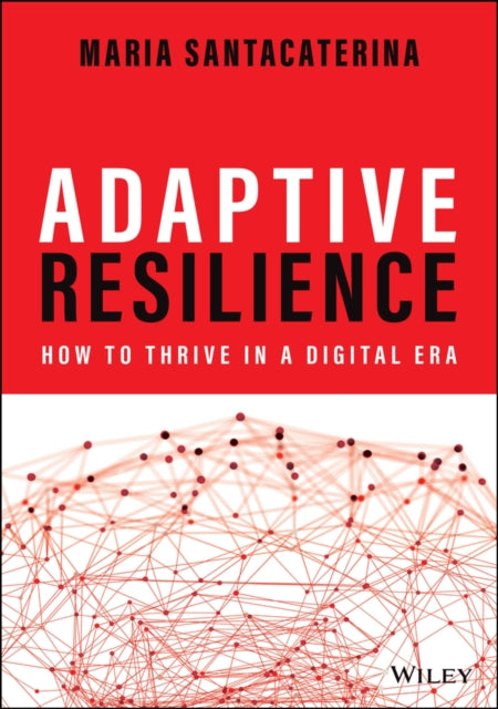 Adaptive Resilience : How to Thrive in a Digital Era-9781119898184