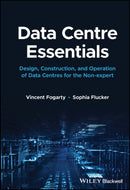 Data Centre Essentials : Design, Construction, and Operation of Data Centres for the Non-expert-9781119898818