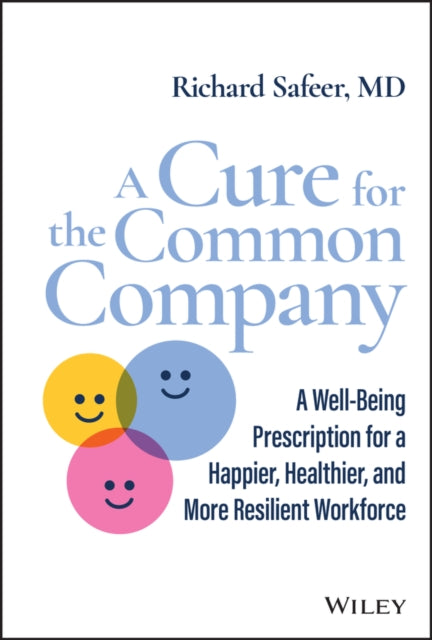A Cure for the Common Company : A Well-Being Prescription for a Happier, Healthier, and More Resilient Workforce-9781119899969