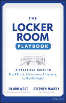 The Locker Room Playbook : A Practical Guide to Heal Hurt, Overcome Adversity, and Build Unity-9781119902683