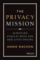 The Privacy Mission : Achieving Ethical Data for Our Lives Online-9781119906964