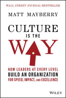 Culture Is the Way : How Leaders at Every Level Build an Organization for Speed, Impact, and Excellence-9781119913658
