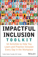 Impactful Inclusion Toolkit : 52 Activities to Help You Learn and Practice Inclusion Every Day in the Workplace-9781119930204