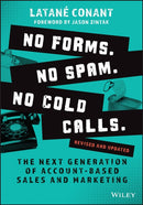 No Forms. No Spam. No Cold Calls. – The Next Generation of Account–Based Sales and Marketing, Revised and Updated