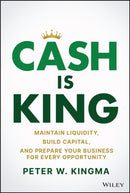 Cash Is King : Maintain Liquidity, Build Capital, and Prepare Your Business for Every Opportunity-9781119983354