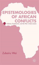 Epistemologies of African Conflicts : Violence, Evolutionism, and the War in Sierra Leone-9781137280794