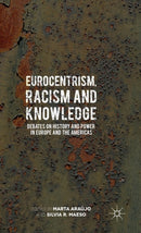 Eurocentrism, Racism and Knowledge : Debates on History and Power in Europe and the Americas-9781137292889
