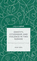 Identity, Citizenship, and Violence in Two Sudans: Reimagining a Common Future-9781137371782