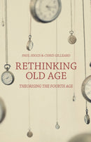 Rethinking Old Age : Theorising the Fourth Age-9781137383983