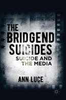 The Bridgend Suicides : Suicide and the Media-9781137392923