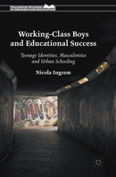 Working-Class Boys and Educational Success : Teenage Identities, Masculinities and Urban Schooling-9781137401588